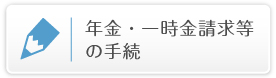 年金・一時金請求等の手続きのしくみ